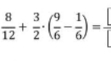  8/12 + 3/2 · ( 9/6 - 1/6 )= □ /□  