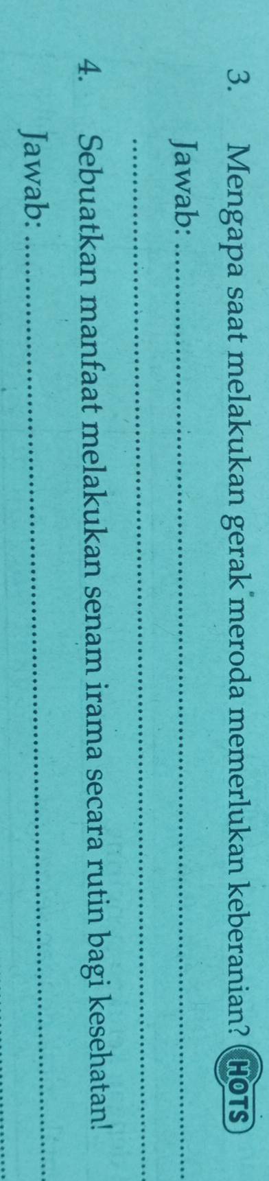 Mengapa saat melakukan gerak meroda memerlukan keberanian? (Hots 
Jawab:_ 
_ 
4. Sebuatkan manfaat melakukan senam irama secara rutin bagi kesehatan! 
Jawab: 
_