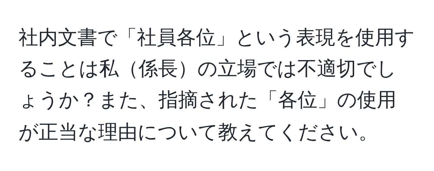 社内文書で「社員各位」という表現を使用することは私係長の立場では不適切でしょうか？また、指摘された「各位」の使用が正当な理由について教えてください。