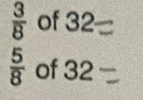  3/8  of 32
 5/8  of 32