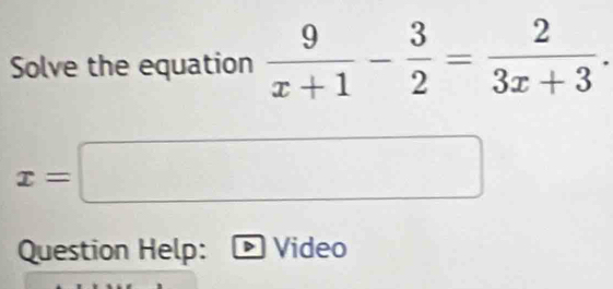 Solve the equatio
x=□
Question Help: Video