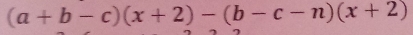 (a+b-c)(x+2)-(b-c-n)(x+2)