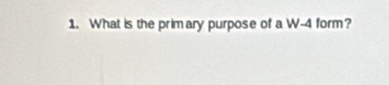 What is the primary purpose of a W- 4 form?