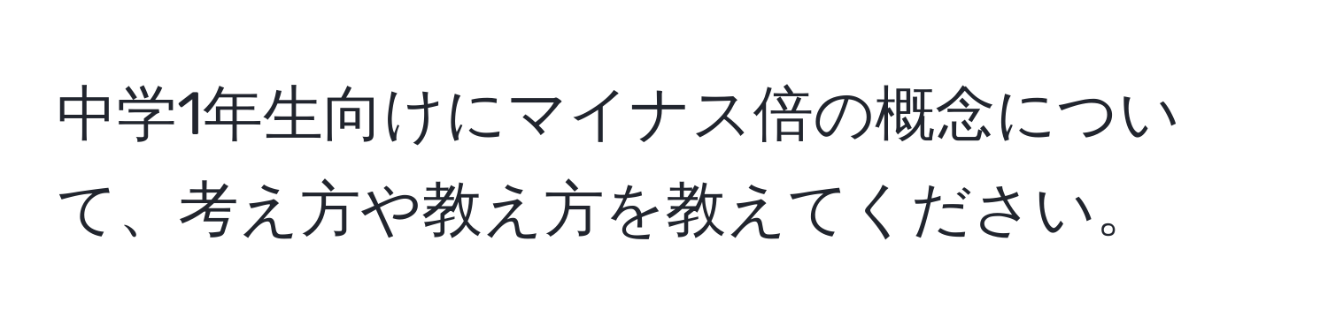 中学1年生向けにマイナス倍の概念について、考え方や教え方を教えてください。