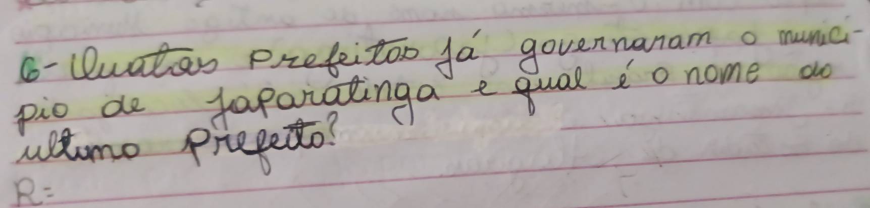 G- Wuaten Prefeitoo fa govennanam o munc- 
pig de japariatinga e qual do nome a 
ultmo pricpedto?
R=