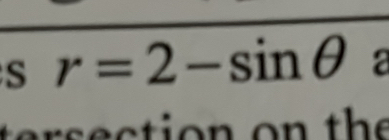 r=2-sin θ a 
ters ectio n on the