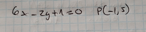 6x-2y+1=0 P(-1,5)