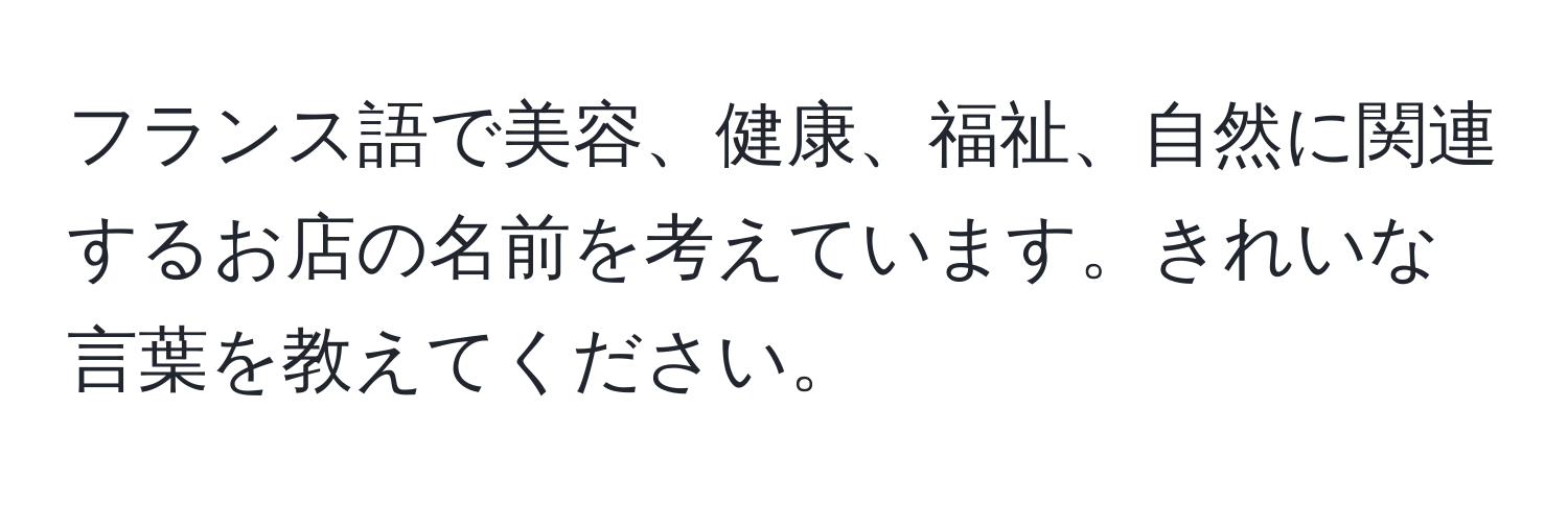 フランス語で美容、健康、福祉、自然に関連するお店の名前を考えています。きれいな言葉を教えてください。