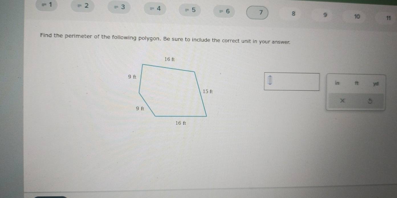 equiv 1 equiv 2
3 equiv 4 5 6 7 8 9 10 11 
Find the perimeter of the following polygon. Be sure to include the correct unit in your answer. 
in ft yd 
×