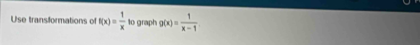 Use transformations of f(x)equiv  1/x  to graph g(x)= 1/x-1 .