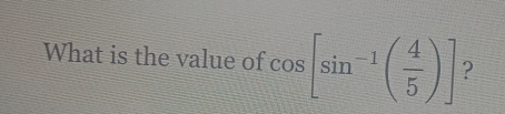 What is the value of cos [sin^(-1)( 4/5 )] ?