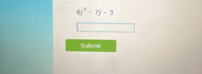 6j^2-7j-3
Submit