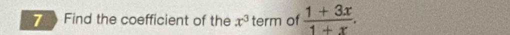 Find the coefficient of the x^3 term of  (1+3x)/1+x .