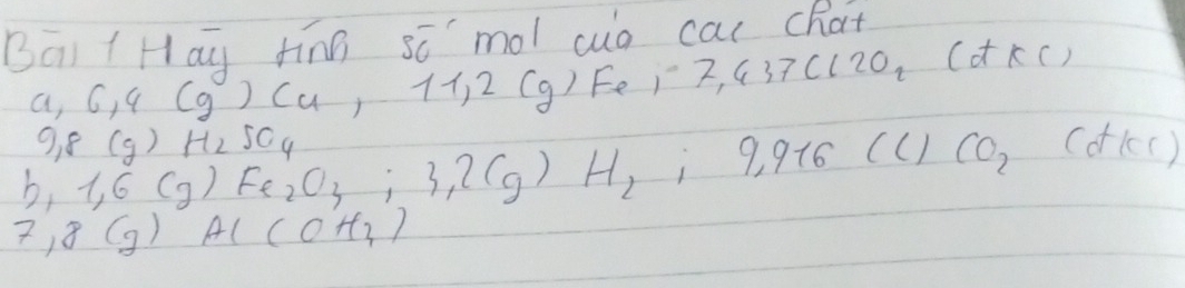 Bai ( Hay tinn svector overline G' mol cug cas chat
a,6,4(g)Cu,11,2(g)Fe, -7, 437Cl2O_2(g)
9,8(g)H_2SO_4
b,1,6(g)Fe_2O_3; 3,2(g)H_2; 9,916ClClCO_2(dkc)
7,8(g)Al(OH_4)