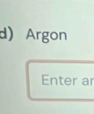 Argon 
Enter ar