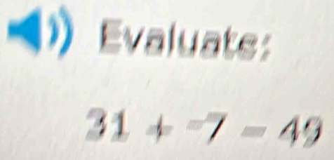 ) Evaluate:
31+^-7=49