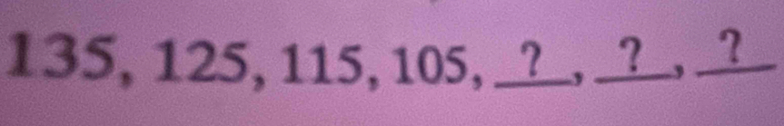 135, 125, 115, 105,_?_, _?_, _?