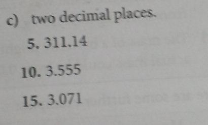 two decimal places.
5. 311.14
10. 3.555
15. 3.071