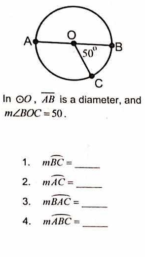 Inodot O,overline AB is a diameter, and
m∠ BOC=50.
1. mwidehat BC= _
2. mwidehat AC= _
3. mwidehat BAC= _
4. mwidehat ABC= _