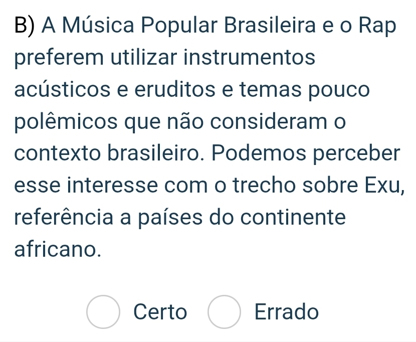 A Música Popular Brasileira e o Rap
preferem utilizar instrumentos
acústicos e eruditos e temas pouco
polêmicos que não consideram o
contexto brasileiro. Podemos perceber
esse interesse com o trecho sobre Exu,
referência a países do continente
africano.
Certo Errado