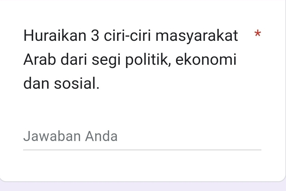 Huraikan 3 ciri-ciri masyarakat * 
Arab dari segi politik, ekonomi 
dan sosial. 
Jawaban Anda