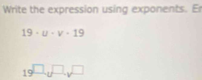 Write the expression using exponents. Er
19· u· v· 19
19^(□ ,□ ,sqrt )