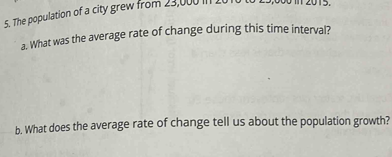 The population of a city grew from 23,000 in 20
a. What was the average rate of change during this time interval? 
b. What does the average rate of change tell us about the population growth?