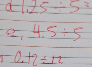 d1.25/ 5=
e, 4.5/ 5
A 0.12/ 12