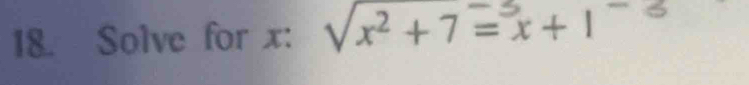 Solve for x : sqrt(x^2+7=x+1^(-3))