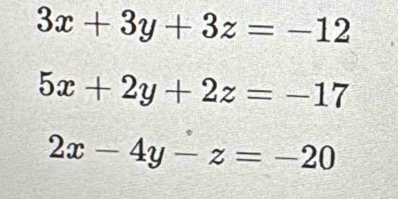 3x+3y+3z=-12
5x+2y+2z=-17
2x-4y-z=-20