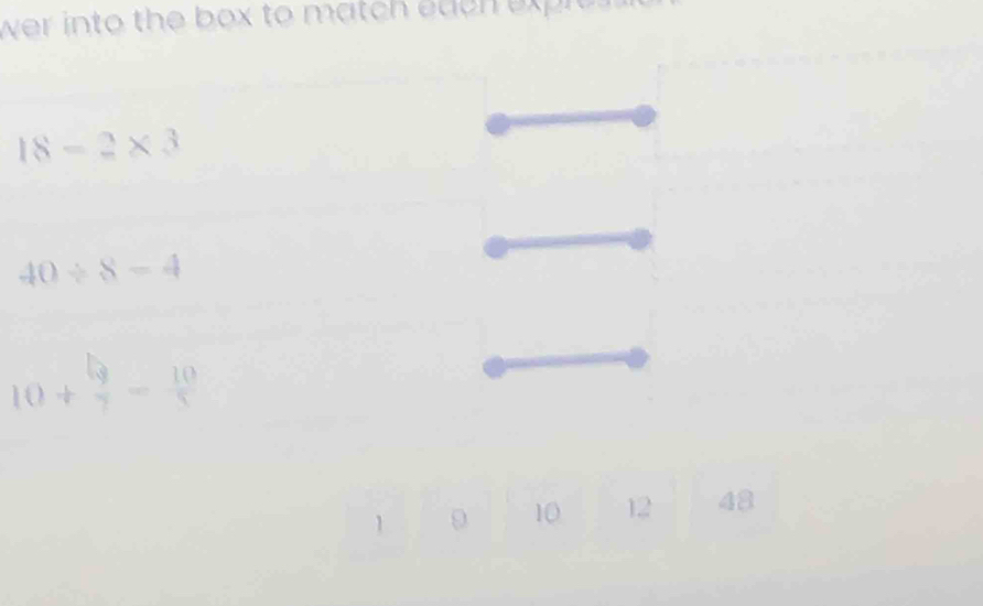 wer into the box to match eden expres .
18=2* 3
40/ 8=4
10+ 6/7 = 10/5 
1 ρ 10 12 48