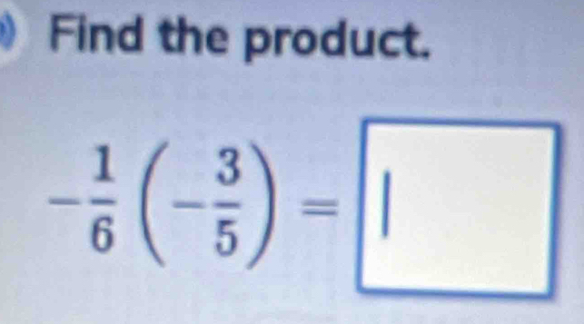 Find the product.
- 1/6 (- 3/5 )=□