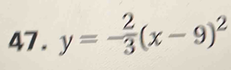 47 . y=- 2/3 (x-9)^2