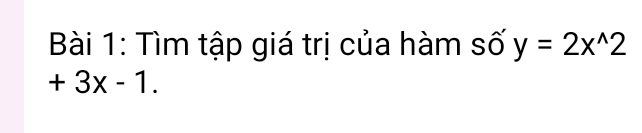 Tìm tập giá trị của hàm số y=2x^(wedge)2
+3x-1.