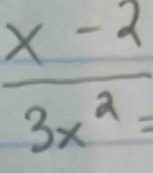  (x-2)/3x^2 =