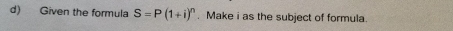 Given the formula S=P(1+i)^n. Make i as the subject of formula.