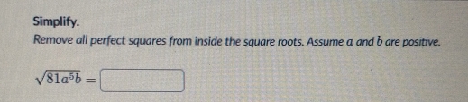 Simplify.
Remove all perfect squares from inside the square roots. Assume a and b are positive.
sqrt(81a^5b)=