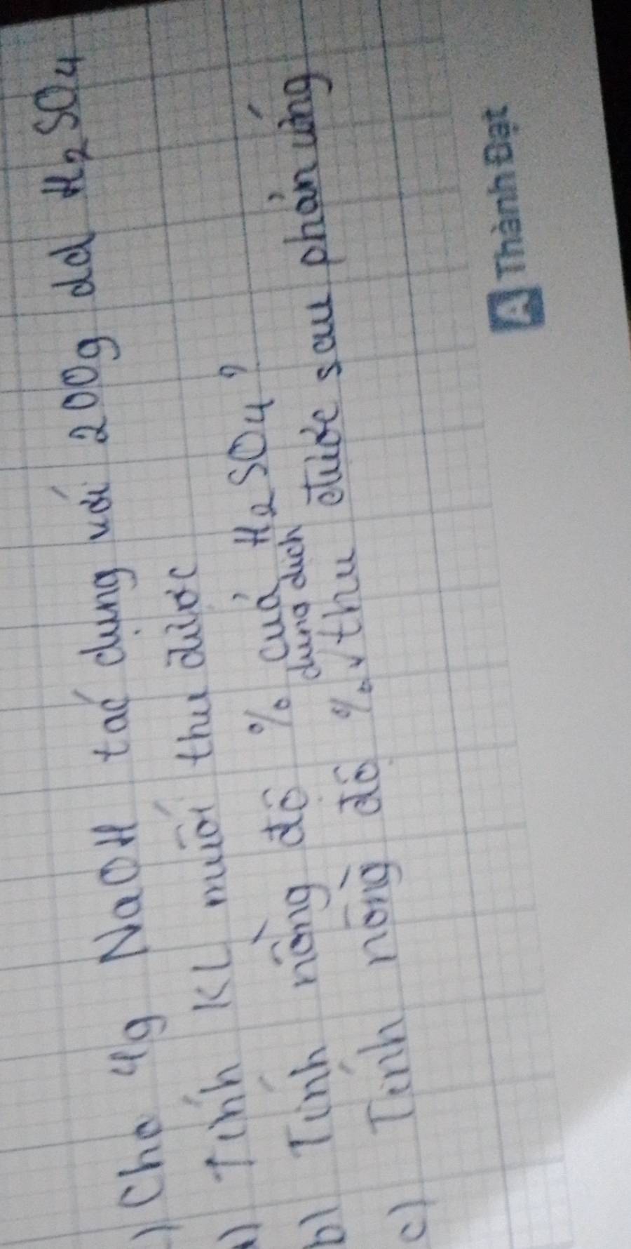 Che ug NaOH tao dung uà 2oog dd H_2SO_4
tchh Kl mài thu dido 
1 Tinh nēng do % cuǒ H_2SO_4
dung dich 
() Tinh nóng do qouthu cuide sau phàn wíng