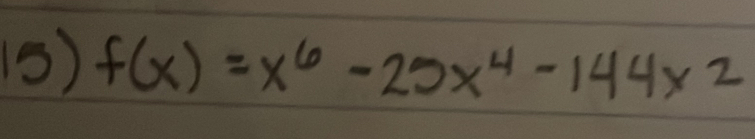 (5) f(x)=x^6-25x^4-144x^2