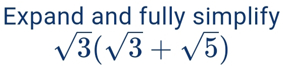 Expand and fully simplify
sqrt(3)(sqrt(3)+sqrt(5))