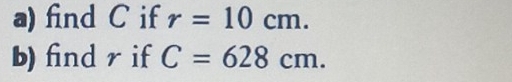 find C if r=10cm. 
b) find r if C=628cm.