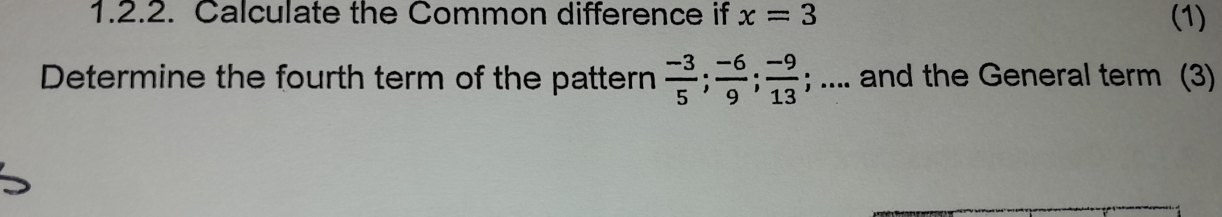 Calculate the Common difference if x=3 (1) 
Determine the fourth term of the pattern  (-3)/5 ;  (-6)/9 ;  (-9)/13 ; .... and the General term (3)