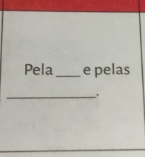 Pela _e pelas 
_.