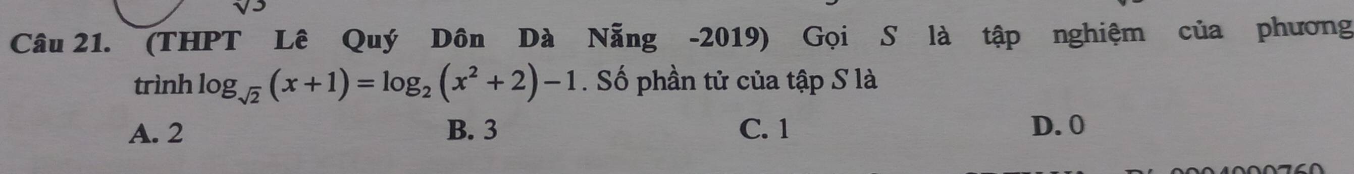 (THPT Lê Quý Dôn Dà Nẵng -2019) Gọi S là tập nghiệm của phương
trình log _sqrt(2)(x+1)=log _2(x^2+2)-1. Số phần tử của tập S là
A. 2 B. 3 C. 1 D. 0