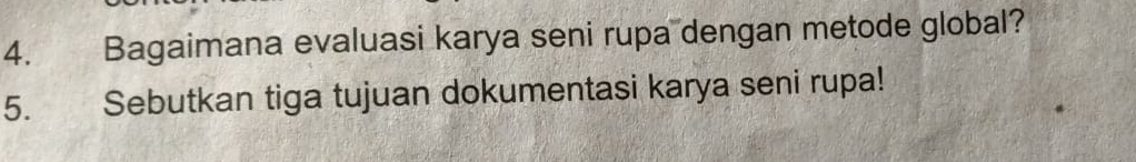 Bagaimana evaluasi karya seni rupa dengan metode global? 
5. Sebutkan tiga tujuan dokumentasi karya seni rupa!