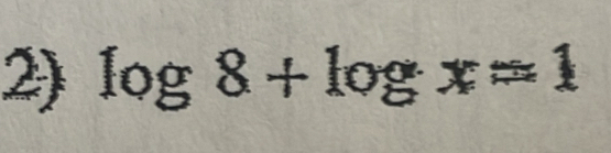 log 8+log x=1