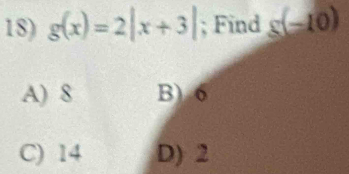 g(x)=2|x+3|; Find s(-10)
A) 8 B) 6
C) 14 D) 2