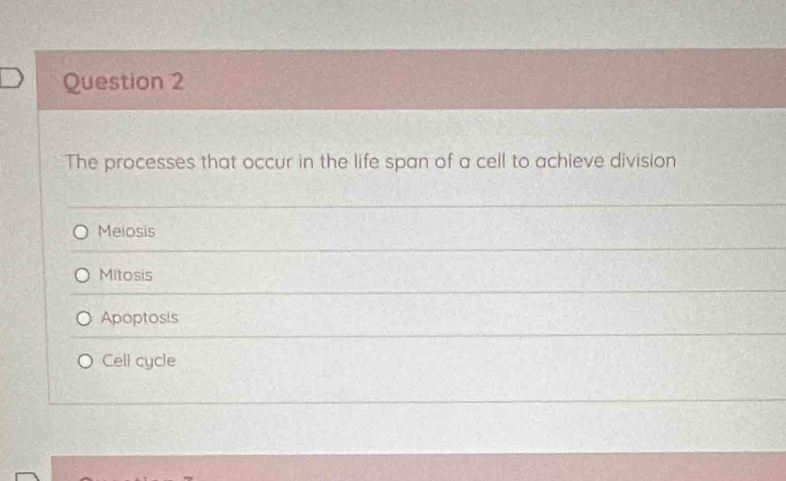 The processes that occur in the life span of a cell to achieve division
Meiosis
Mitosis
Apoptosis
Cell cycle