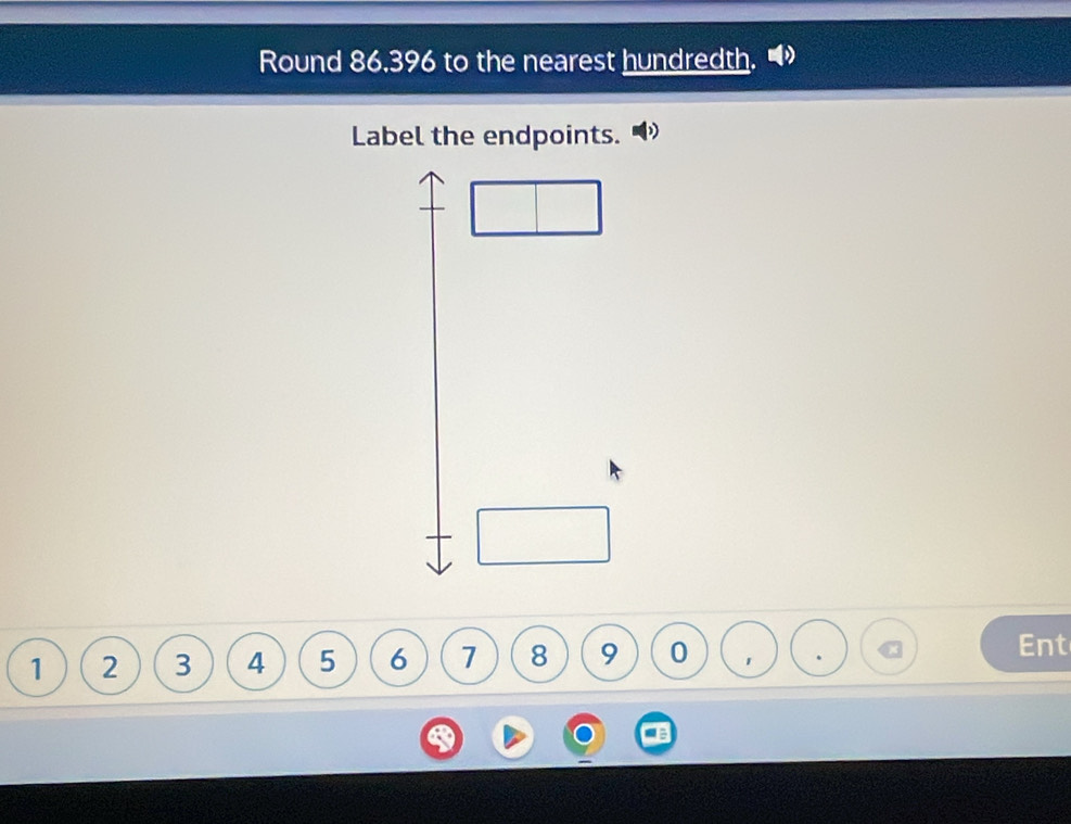 Round 86,396 to the nearest hundredth. 
Label the endpoints.
1 2 3 4 5 6 7 8 9 0 1
Ent