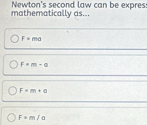 Newton's second law can be expres:
mathematically as...
F= r 11 a
|
F=m-a
F=m+a
F=m/a